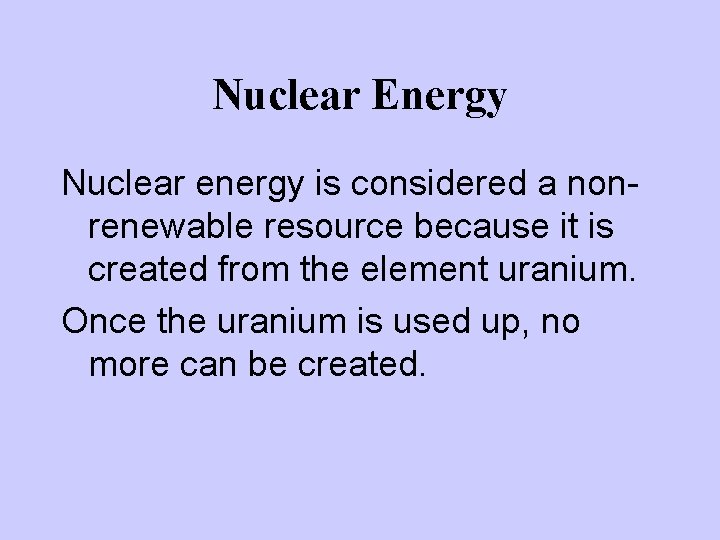 Nuclear Energy Nuclear energy is considered a nonrenewable resource because it is created from