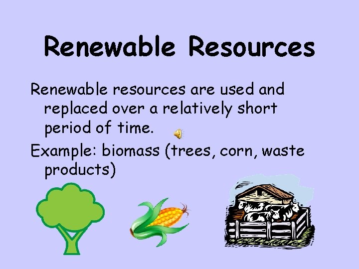 Renewable Resources Renewable resources are used and replaced over a relatively short period of