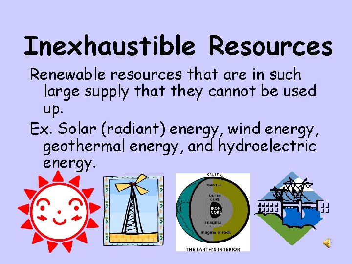 Inexhaustible Resources Renewable resources that are in such large supply that they cannot be