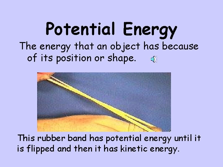 Potential Energy The energy that an object has because of its position or shape.