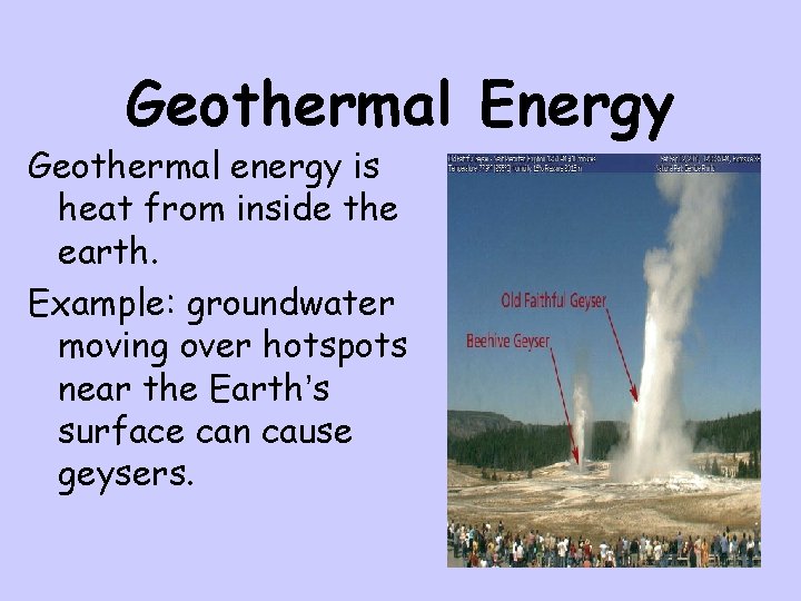 Geothermal Energy Geothermal energy is heat from inside the earth. Example: groundwater moving over