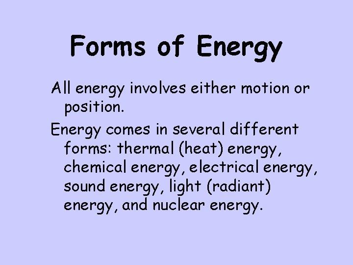 Forms of Energy All energy involves either motion or position. Energy comes in several