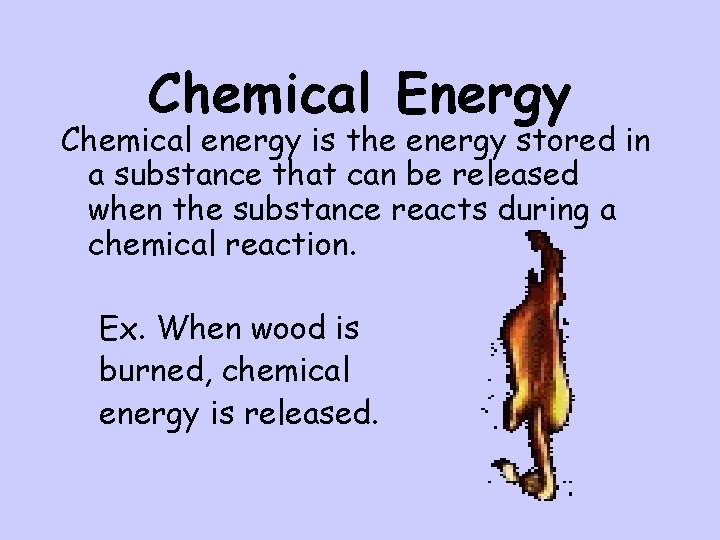 Chemical Energy Chemical energy is the energy stored in a substance that can be