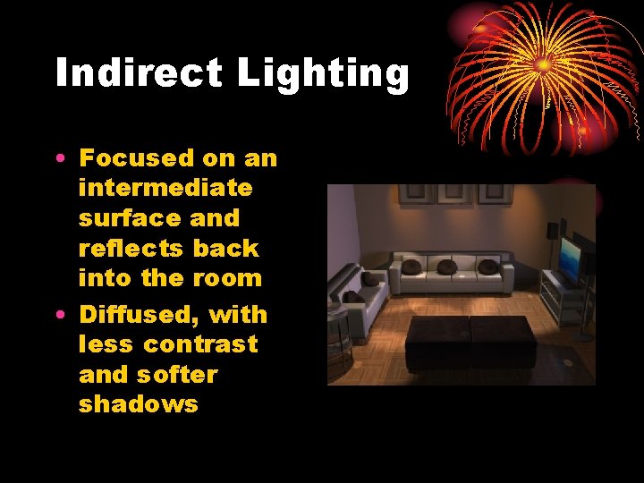 Indirect Lighting • Focused on an intermediate surface and reflects back into the room