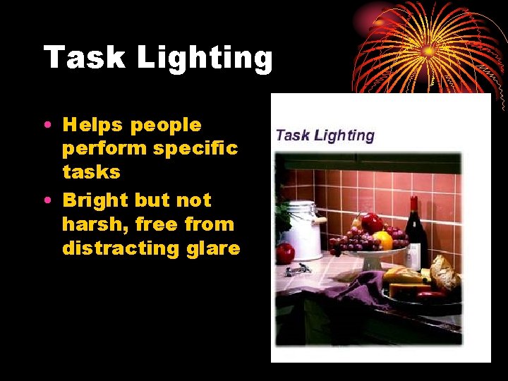 Task Lighting • Helps people perform specific tasks • Bright but not harsh, free