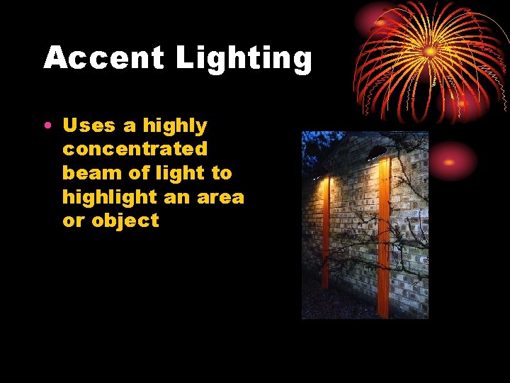 Accent Lighting • Uses a highly concentrated beam of light to highlight an area