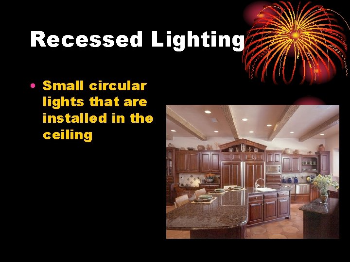 Recessed Lighting • Small circular lights that are installed in the ceiling 