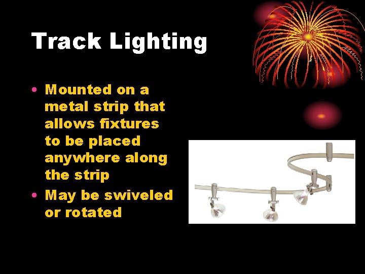 Track Lighting • Mounted on a metal strip that allows fixtures to be placed