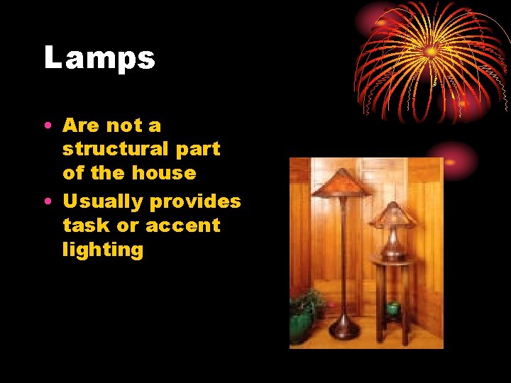 Lamps • Are not a structural part of the house • Usually provides task