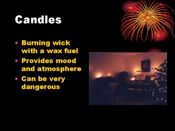 Candles • Burning wick with a wax fuel • Provides mood and atmosphere •