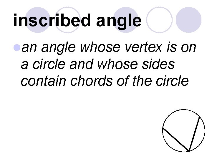inscribed angle lan angle whose vertex is on a circle and whose sides contain