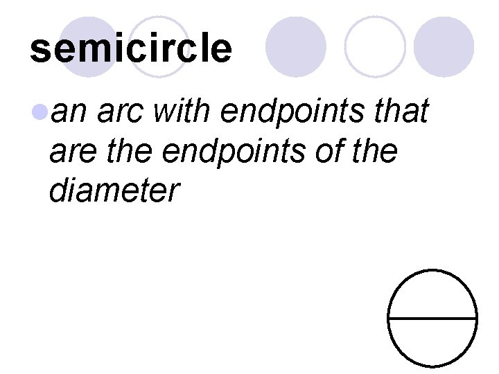 semicircle lan arc with endpoints that are the endpoints of the diameter 