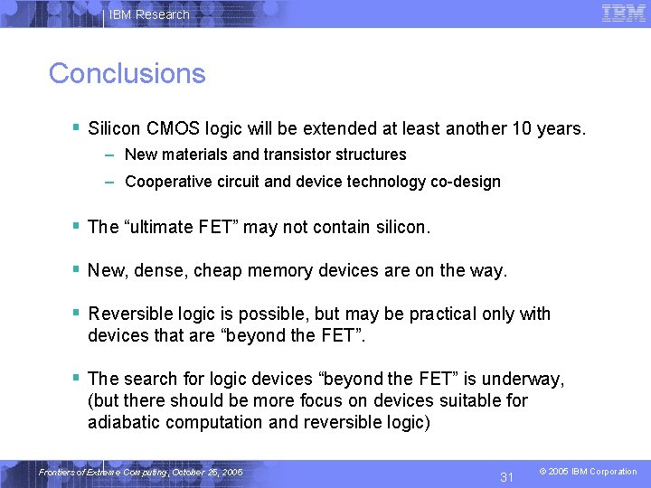 IBM Research Conclusions § Silicon CMOS logic will be extended at least another 10