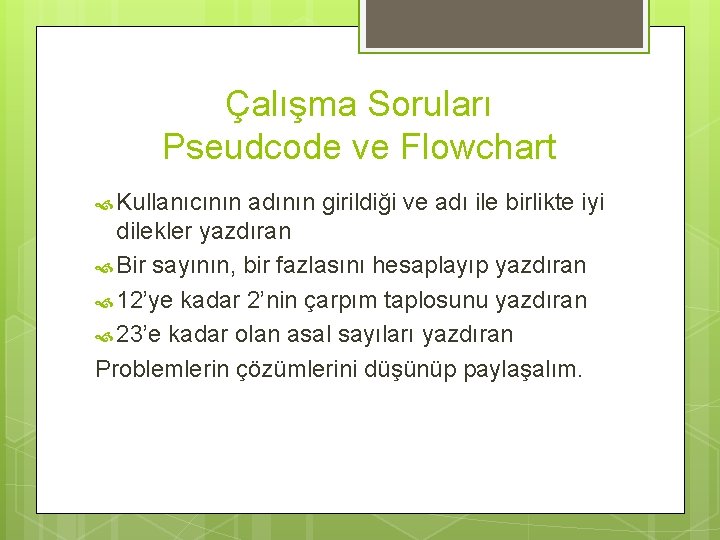 Çalışma Soruları Pseudcode ve Flowchart Kullanıcının adının girildiği ve adı ile birlikte iyi dilekler