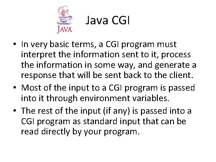Java CGI • In very basic terms, a CGI program must interpret the information Java CGI • In very basic terms, a CGI program must interpret the information