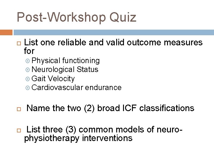Post-Workshop Quiz List one reliable and valid outcome measures for Physical functioning Neurological Status