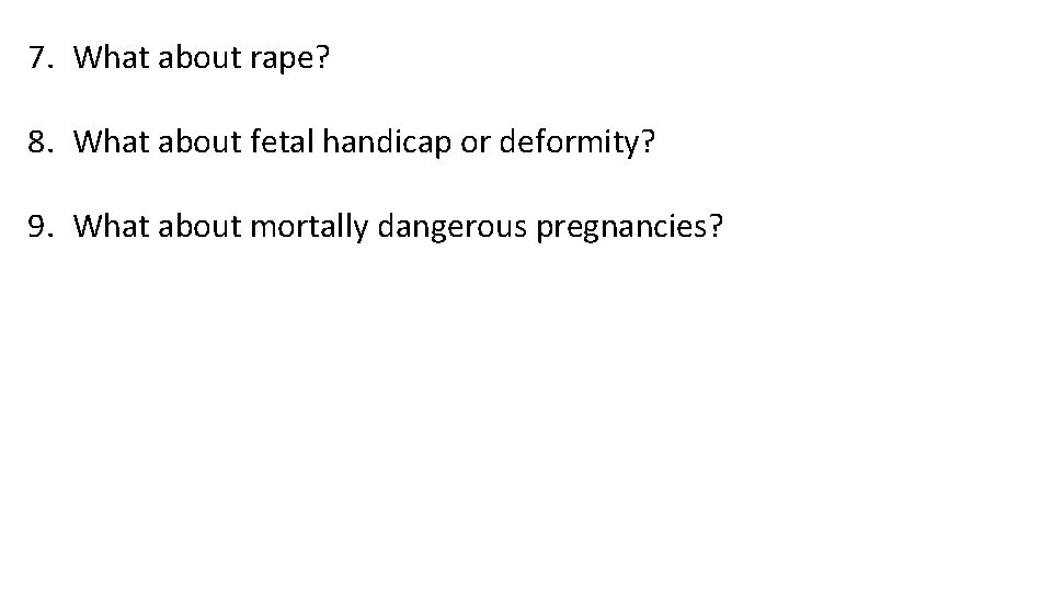 7. What about rape? 8. What about fetal handicap or deformity? 9. What about