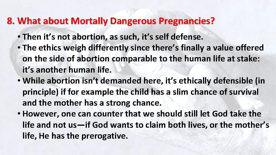 8. What about Mortally Dangerous Pregnancies? • Then it’s not abortion, as such, it’s