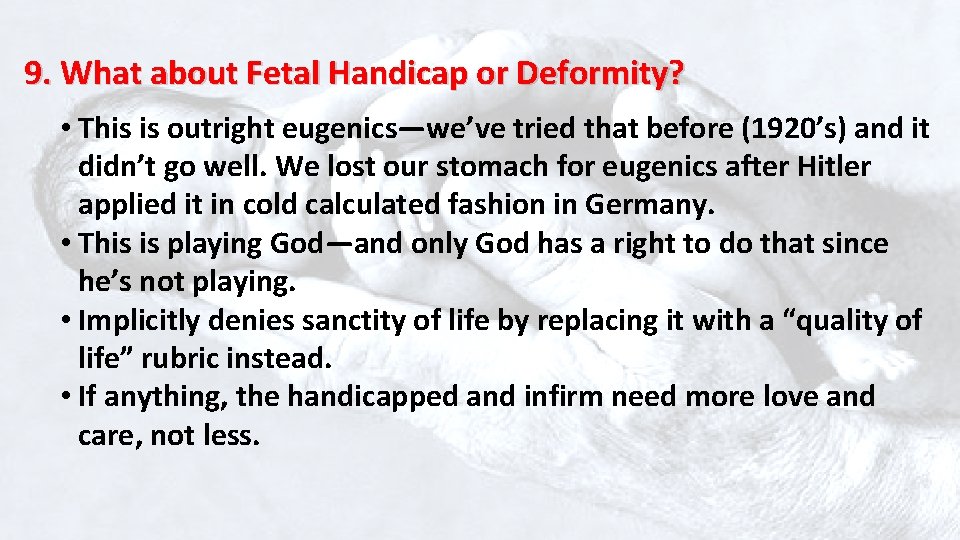 9. What about Fetal Handicap or Deformity? • This is outright eugenics—we’ve tried that