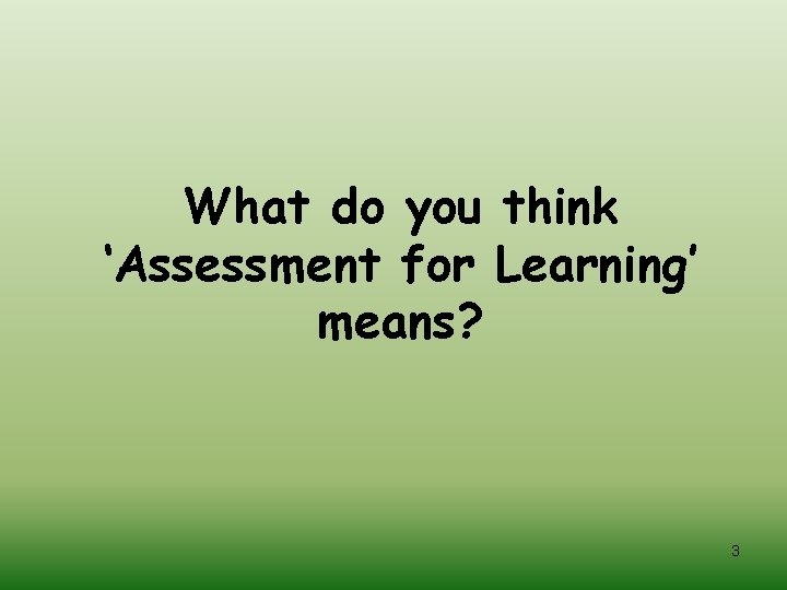 What do you think ‘Assessment for Learning’ means? 3 