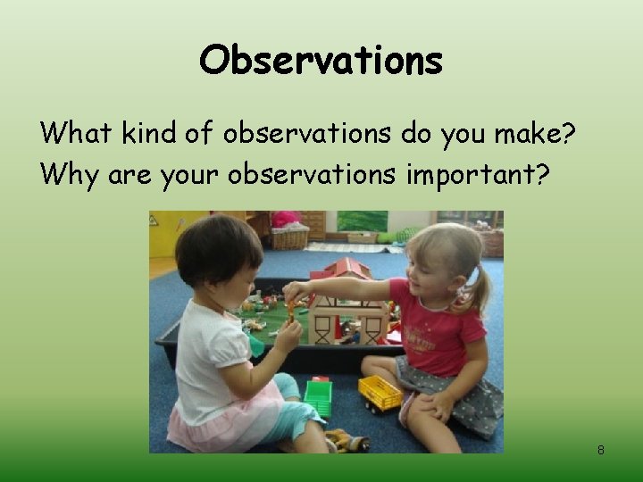 Observations What kind of observations do you make? Why are your observations important? 8