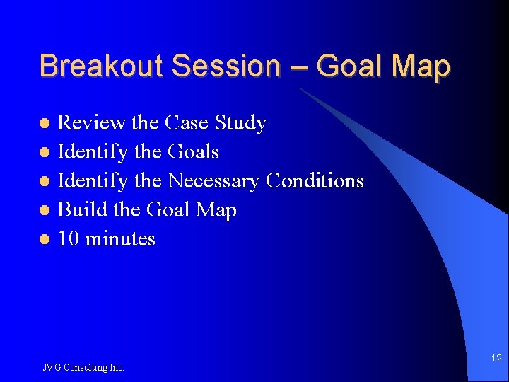 Breakout Session – Goal Map Review the Case Study Identify the Goals Identify the
