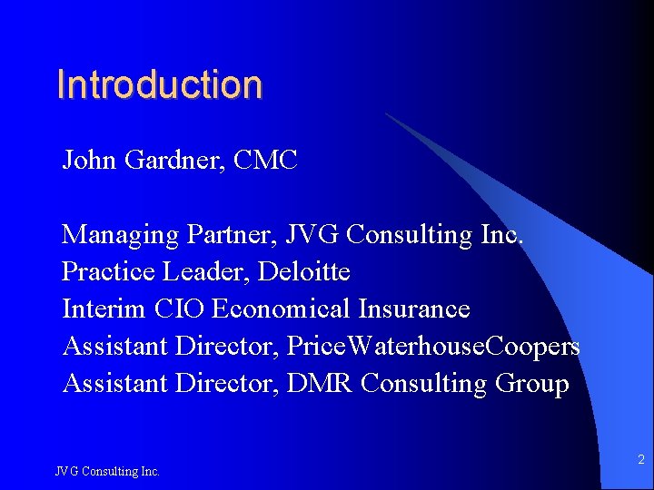Introduction John Gardner, CMC Managing Partner, JVG Consulting Inc. Practice Leader, Deloitte Interim CIO