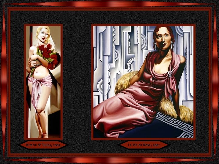 Armful of Tulips, 2001 La Vie en Rose, 2002 