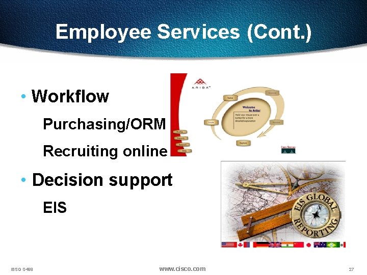 Employee Services (Cont. ) • Workflow Purchasing/ORM Recruiting online • Decision support EIS IBSG
