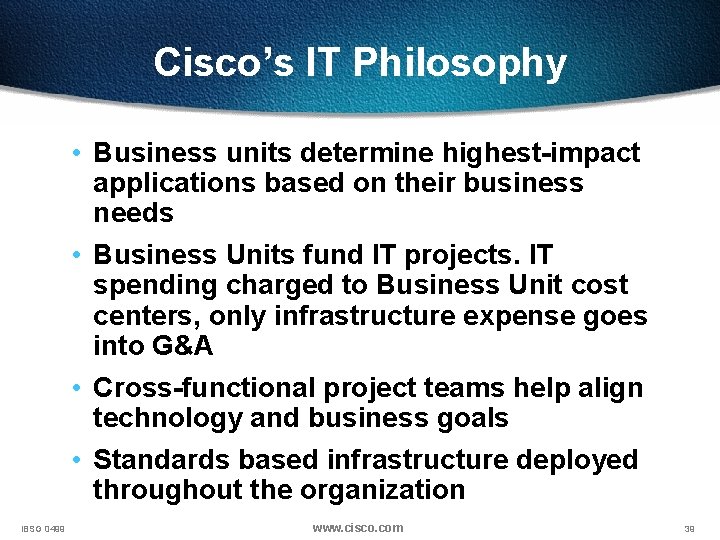 Cisco’s IT Philosophy • Business units determine highest-impact applications based on their business needs