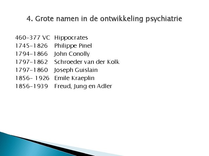 4. Grote namen in de ontwikkeling psychiatrie 460 -377 VC 1745 -1826 1794 -1866