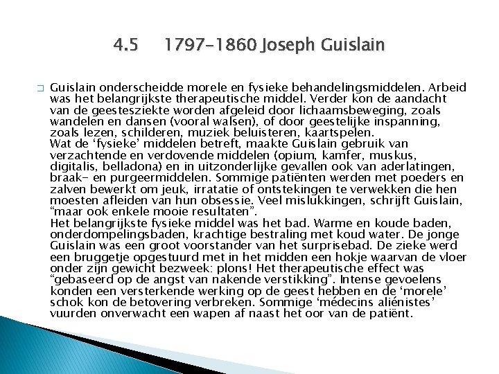 4. 5 � 1797 -1860 Joseph Guislain onderscheidde morele en fysieke behandelingsmiddelen. Arbeid was