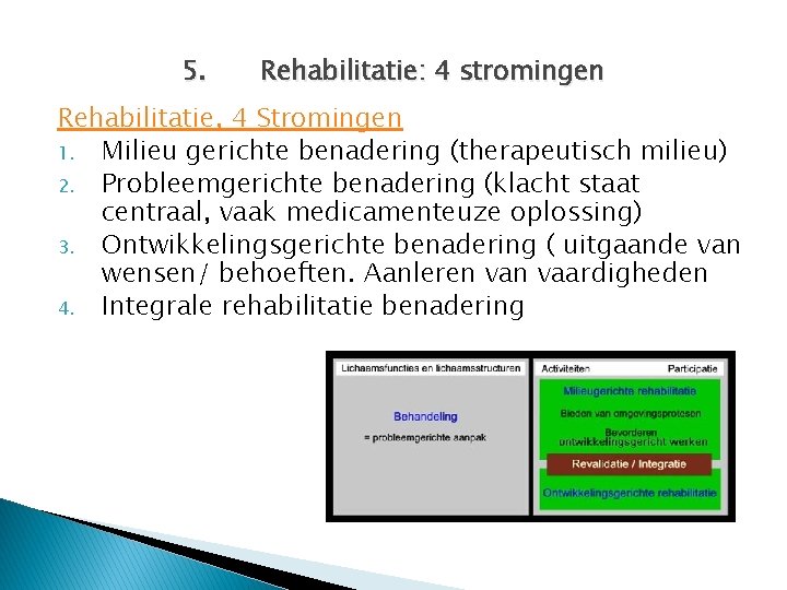 5. Rehabilitatie: 4 stromingen Rehabilitatie, 4 Stromingen 1. Milieu gerichte benadering (therapeutisch milieu) 2.