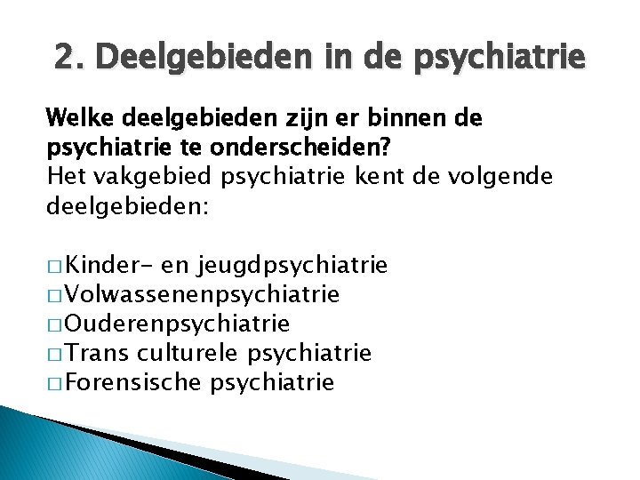 2. Deelgebieden in de psychiatrie Welke deelgebieden zijn er binnen de psychiatrie te onderscheiden?