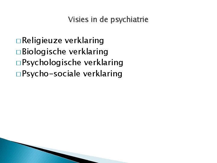 Visies in de psychiatrie � Religieuze verklaring � Biologische verklaring � Psycho-sociale verklaring 