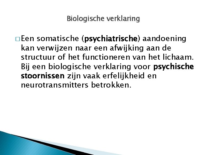 Biologische verklaring � Een somatische (psychiatrische) aandoening kan verwijzen naar een afwijking aan de