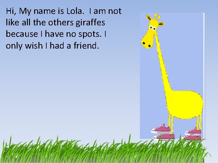 Hi, My name is Lola. I am not like all the others giraffes because