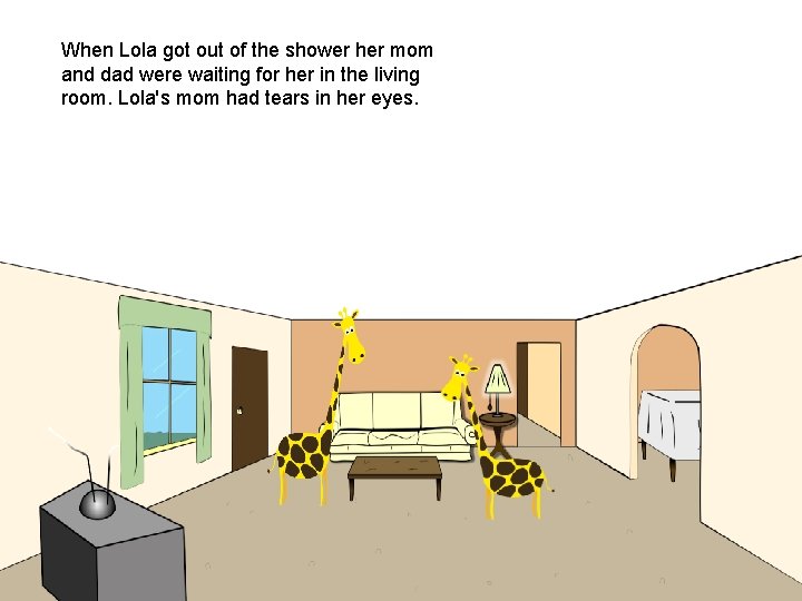 When Lola got out of the shower her mom and dad were waiting for