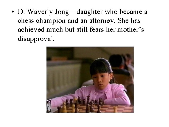  • D. Waverly Jong—daughter who became a chess champion and an attorney. She