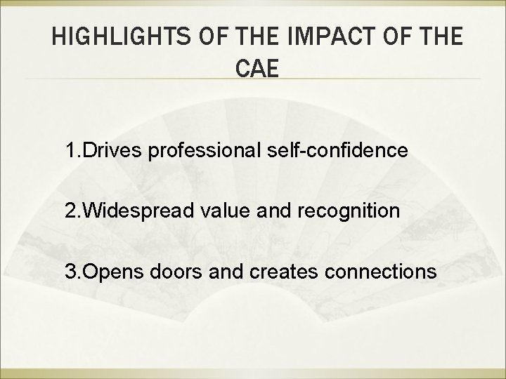 HIGHLIGHTS OF THE IMPACT OF THE CAE 1. Drives professional self-confidence 2. Widespread value