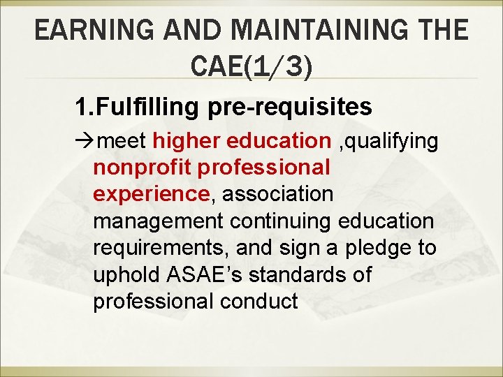 EARNING AND MAINTAINING THE CAE(1/3) 1. Fulfilling pre-requisites meet higher education , qualifying nonprofit