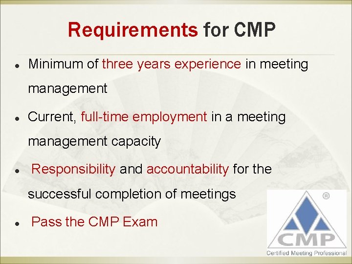 Requirements for CMP l Minimum of three years experience in meeting management l Current,