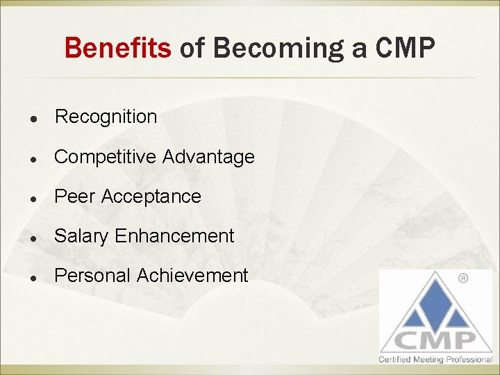 Benefits of Becoming a CMP l Recognition l Competitive Advantage l Peer Acceptance l