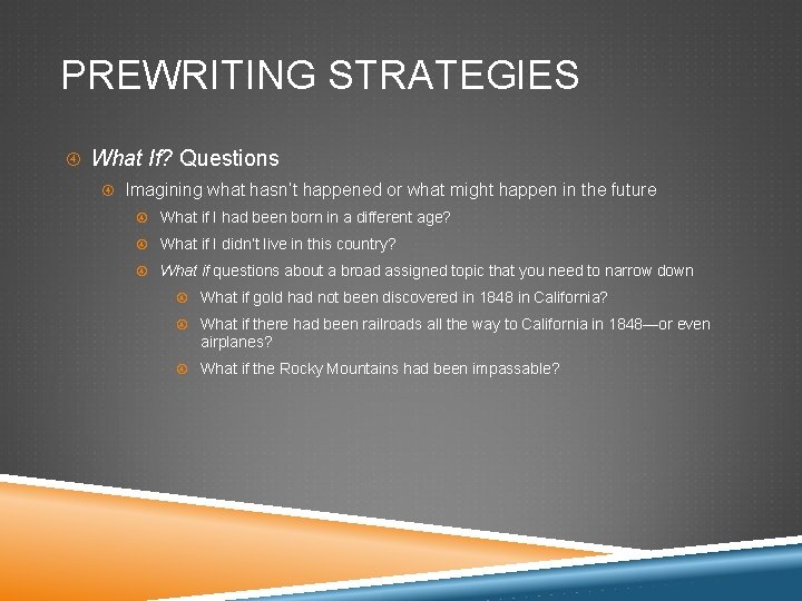 PREWRITING STRATEGIES What If? Questions Imagining what hasn’t happened or what might happen in