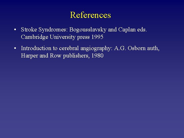 References • Stroke Syndromes: Bogousslavsky and Caplan eds. Cambridge University press 1995 • Introduction