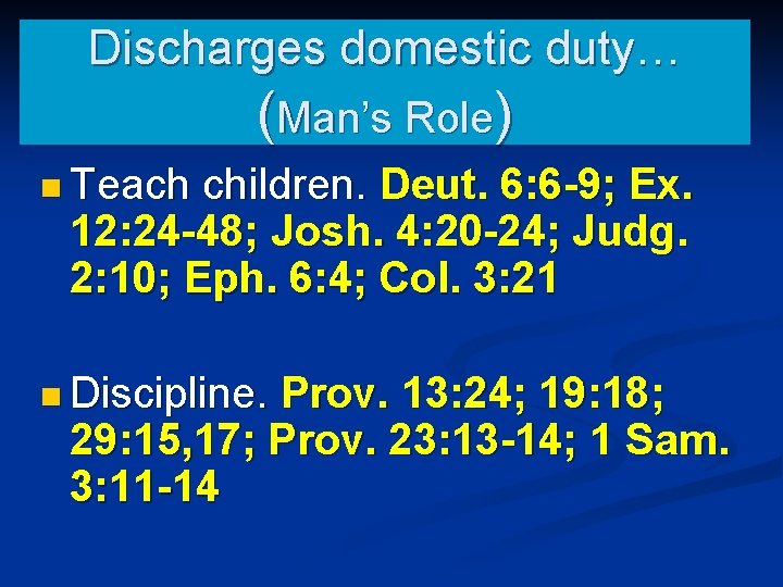 Discharges domestic duty… (Man’s Role) n Teach children. Deut. 6: 6 -9; Ex. 12:
