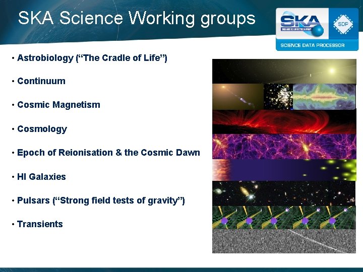 SKA Science Working groups • Astrobiology (“The Cradle of Life”) • Continuum • Cosmic