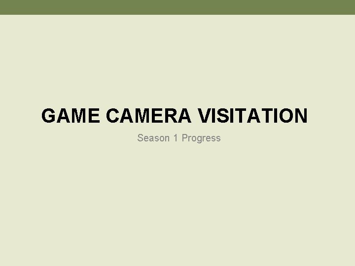 GAME CAMERA VISITATION Season 1 Progress 