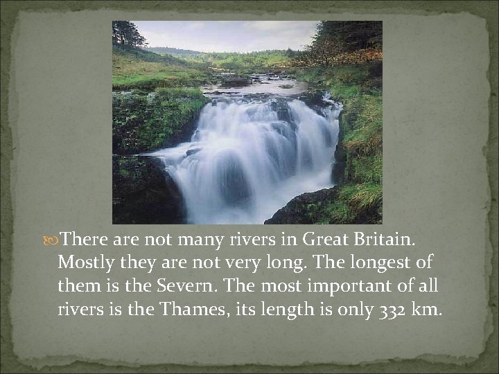  There are not many rivers in Great Britain. Mostly they are not very