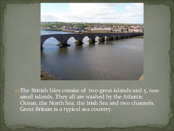  The British Isles consist of two great islands and 5, 000 small islands.